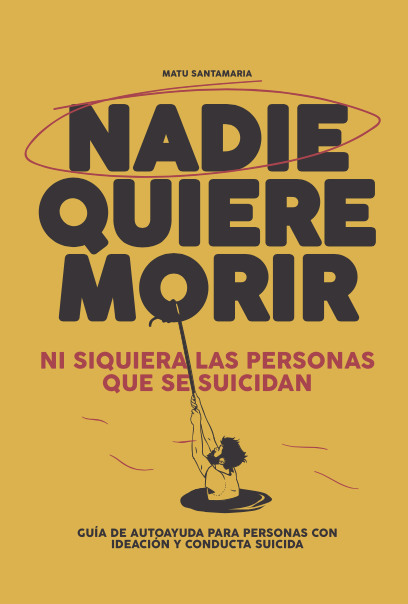 Nadie quiere morir: Guía de autoayuda para personas con ideación suicida