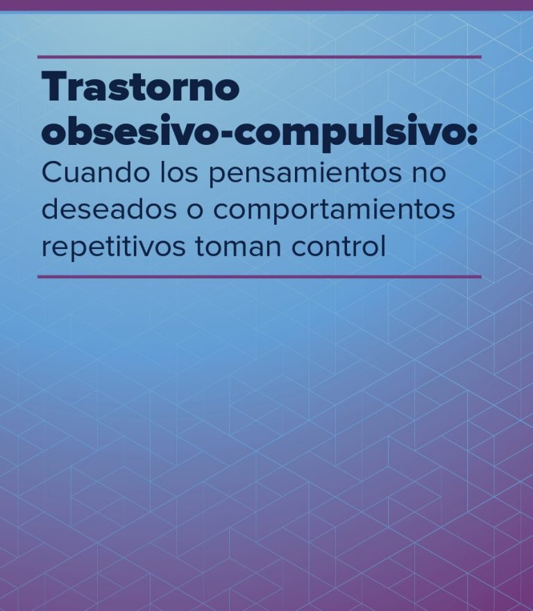 Trastorno obsesivo-compulsivo: Cuando los pensamientos no deseados o comportamientos repetitivos toman control