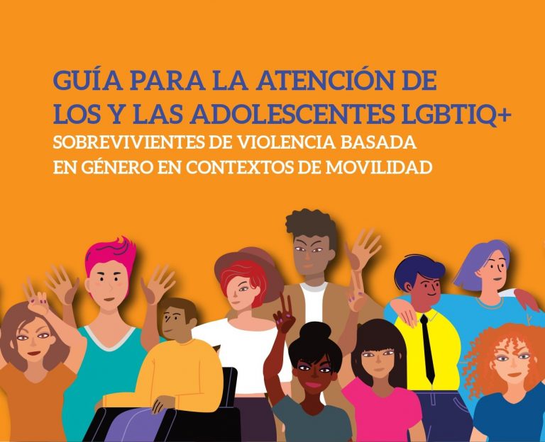 Guía para la atención de los y las adolescentes  LGBTIQ+ sobrevivientes de violencia de género en contextos de movilidad
